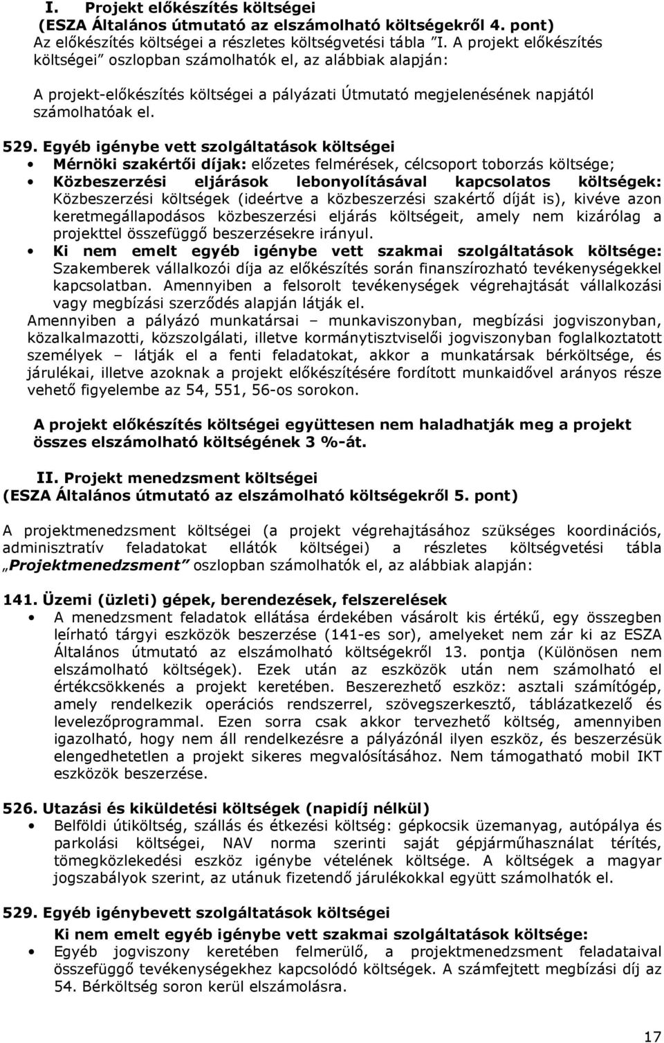 Egyéb igénybe vett szolgáltatások költségei Mérnöki szakértői díjak: előzetes felmérések, célcsoport toborzás költsége; Közbeszerzési eljárások lebonyolításával kapcsolatos költségek: Közbeszerzési