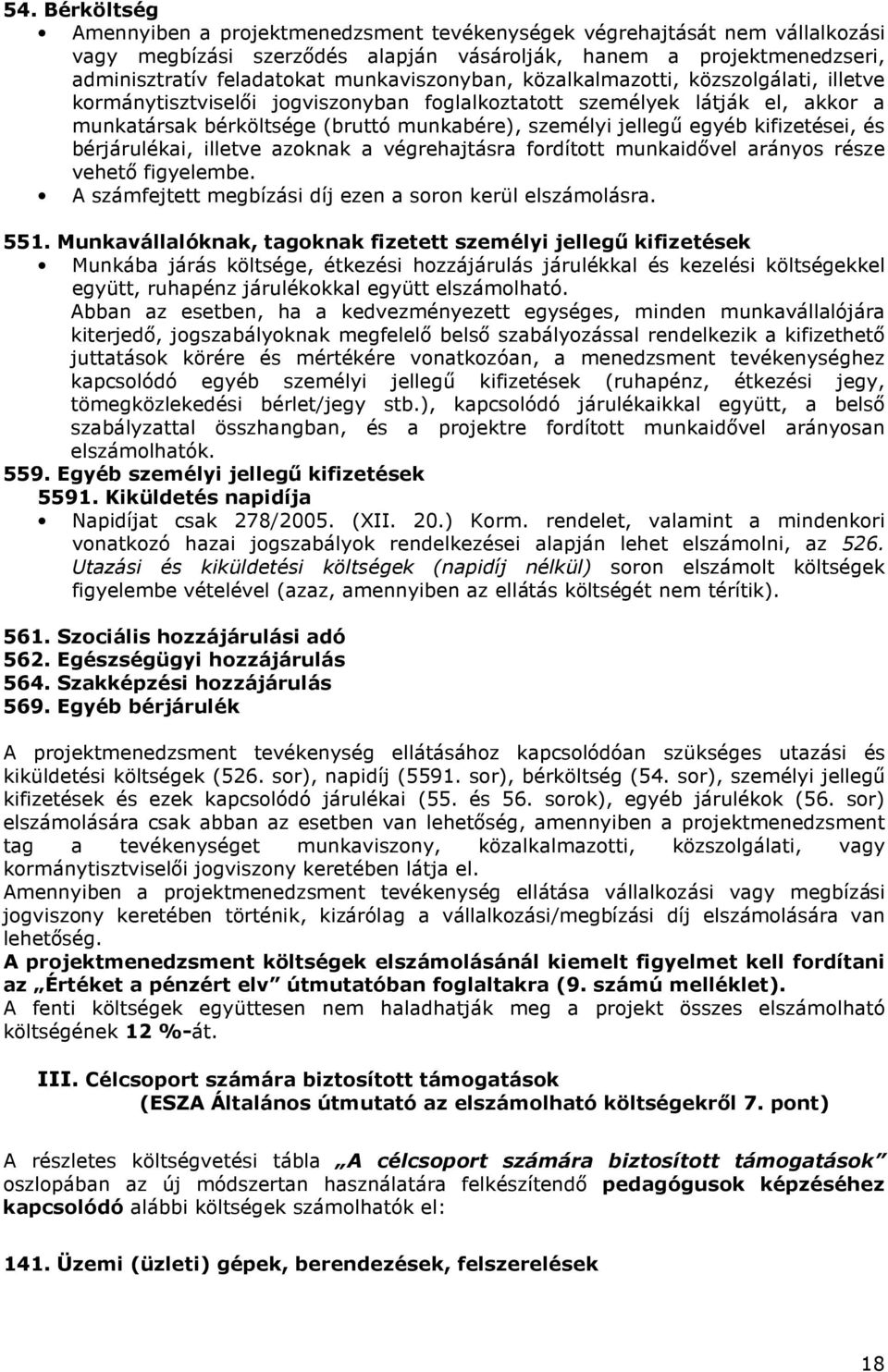 egyéb kifizetései, és bérjárulékai, illetve azoknak a végrehajtásra fordított munkaidővel arányos része vehető figyelembe. A számfejtett megbízási díj ezen a soron kerül elszámolásra. 551.