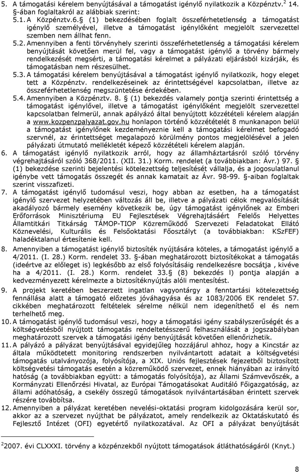 Amennyiben a fenti törvényhely szerinti összeférhetetlenség a támogatási kérelem benyújtását követően merül fel, vagy a támogatást igénylő a törvény bármely rendelkezését megsérti, a támogatási