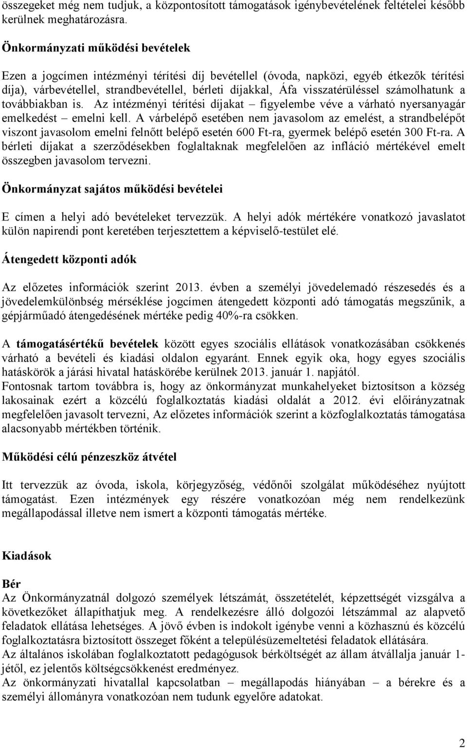 visszatérüléssel számolhatunk a továbbiakban is. Az intézményi térítési díjakat figyelembe véve a várható nyersanyagár emelkedést emelni kell.