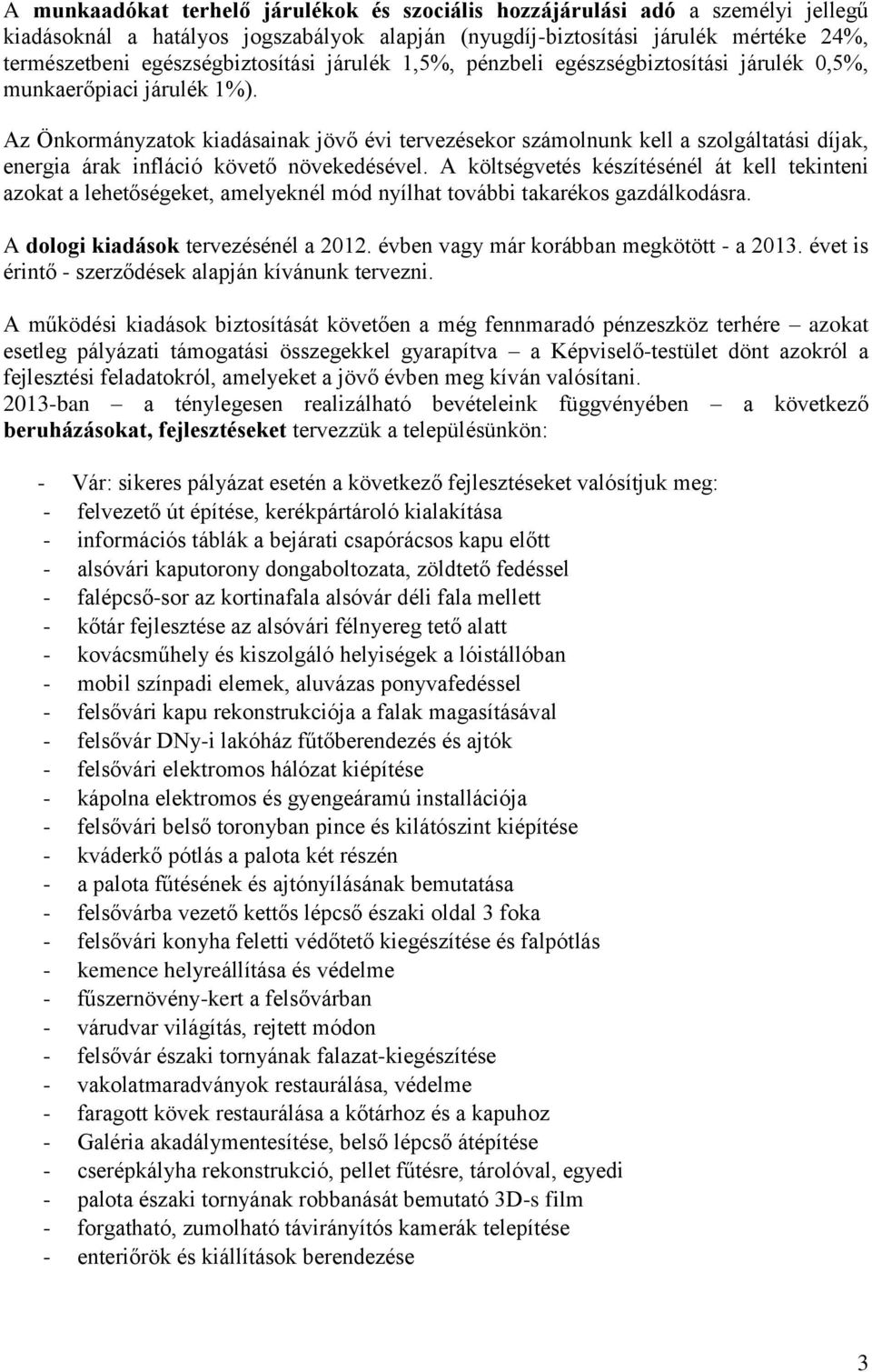 Az Önkormányzatok kiadásainak jövő évi tervezésekor számolnunk kell a szolgáltatási díjak, energia árak infláció követő növekedésével.