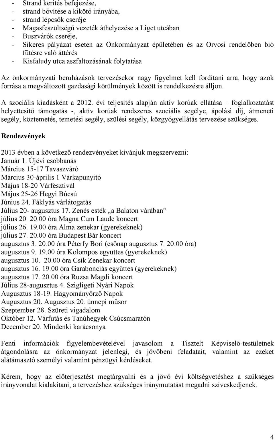 azok forrása a megváltozott gazdasági körülmények között is rendelkezésre álljon. A szociális kiadásként a 2012.