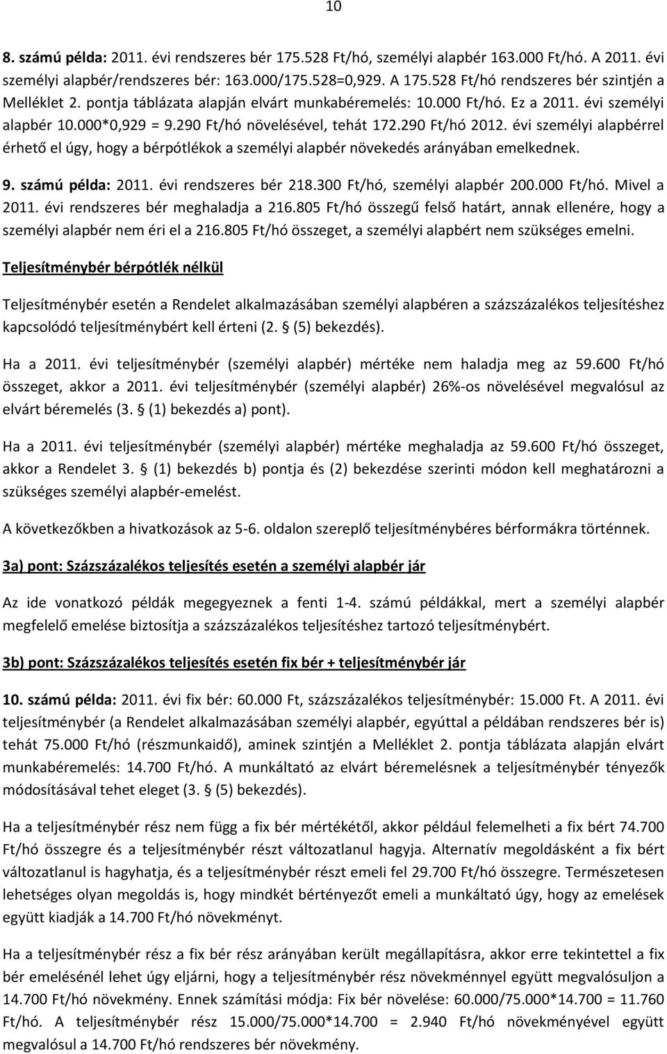 290 Ft/hó 2012. évi személyi alapbérrel érhető el úgy, hogy a bérpótlékok a személyi alapbér növekedés arányában emelkednek. 9. számú példa: 2011. évi rendszeres bér 218.