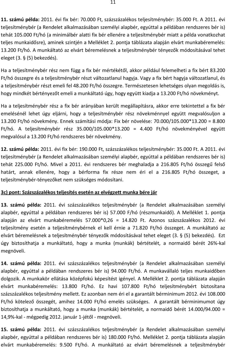 000 Ft/hó (a minimálbér alatti fix bér ellenére a teljesítménybér miatt a példa vonatkozhat teljes munkaidősre), aminek szintjén a Melléklet 2. pontja táblázata alapján elvárt munkabéremelés: 13.