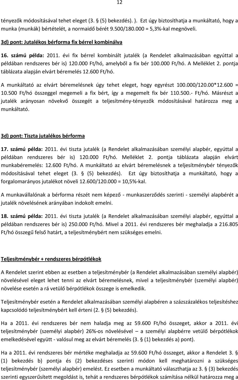 000 Ft/hó, amelyből a fix bér 100.000 Ft/hó. A Melléklet 2. pontja táblázata alapján elvárt béremelés 12.600 Ft/hó. A munkáltató az elvárt béremelésnek úgy tehet eleget, hogy egyrészt 100.000/120.