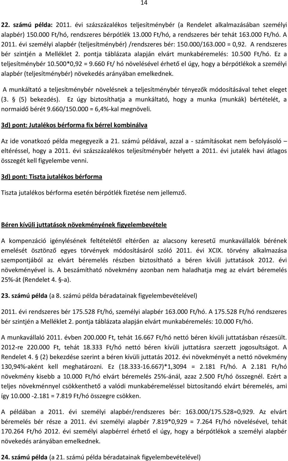 Ez a teljesítménybér 10.500*0,92 = 9.660 Ft/ hó növelésével érhető el úgy, hogy a bérpótlékok a személyi alapbér (teljesítménybér) növekedés arányában emelkednek.