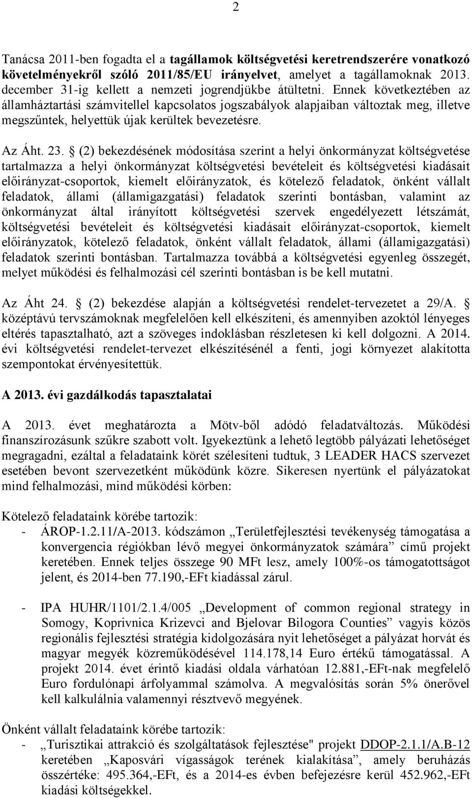 Ennek következtében az államháztartási számvitellel kapcsolatos jogszabályok alapjaiban változtak meg, illetve megszűntek, helyettük újak kerültek bevezetésre. Az Áht. 23.