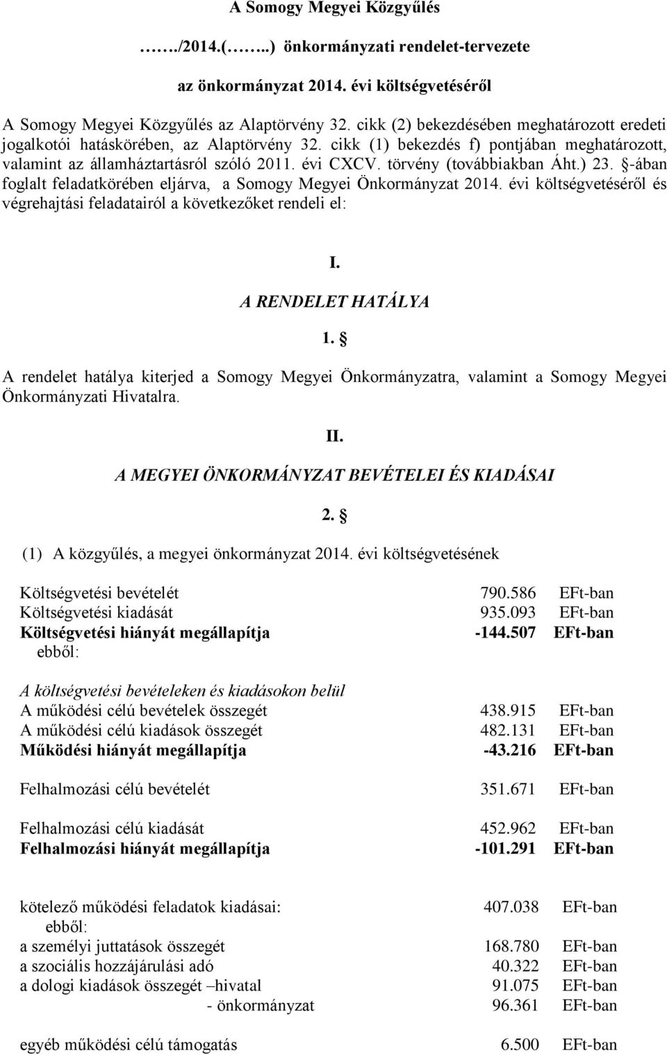 törvény (továbbiakban Áht.) 23. -ában foglalt feladatkörében eljárva, a Somogy Megyei Önkormányzat 2014. évi költségvetéséről és végrehajtási feladatairól a következőket rendeli el: I.