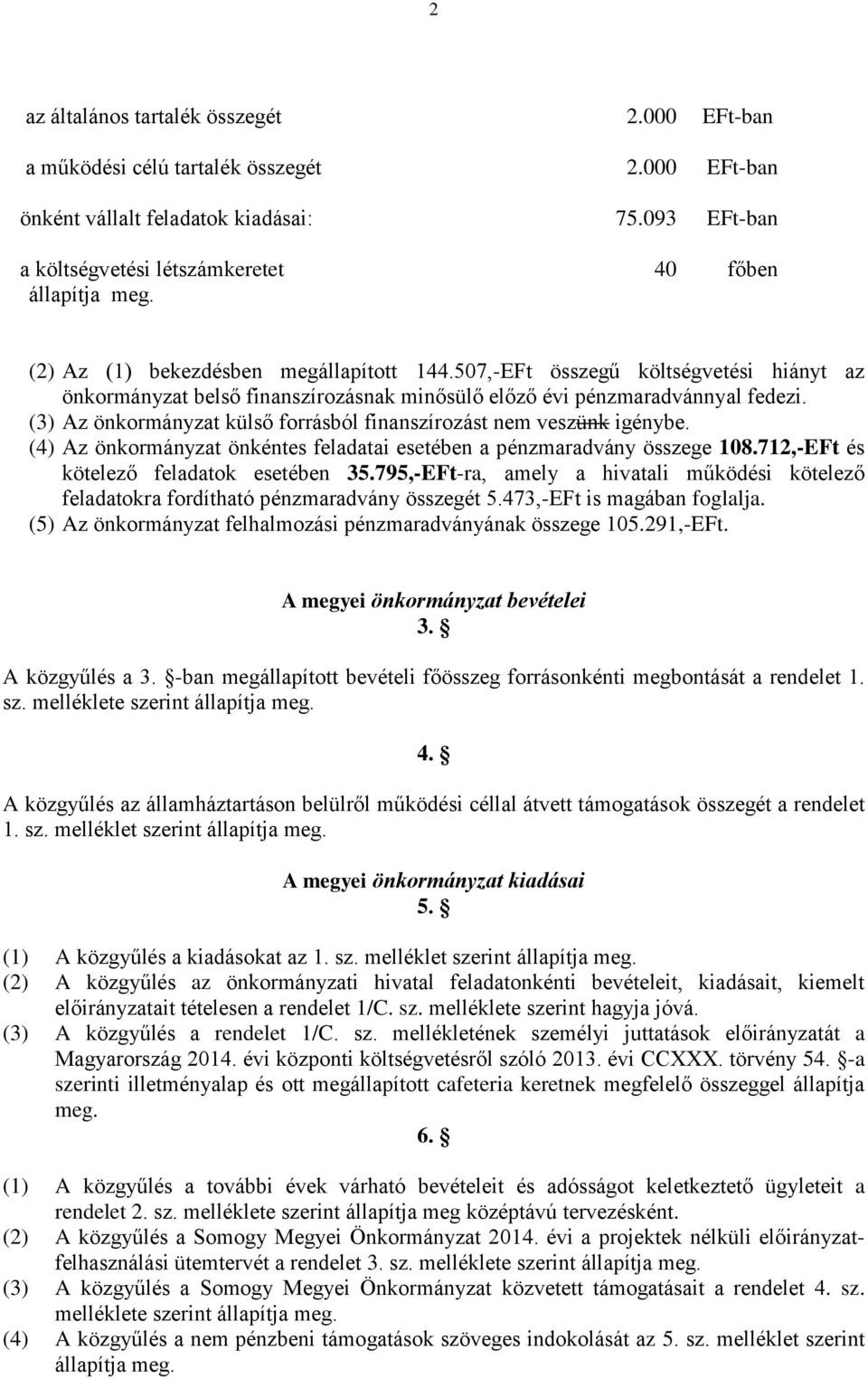 (3) Az önkormányzat külső forrásból finanszírozást nem veszünk igénybe. (4) Az önkormányzat önkéntes feladatai esetében a pénzmaradvány összege 108.712,-EFt és kötelező feladatok esetében 35.