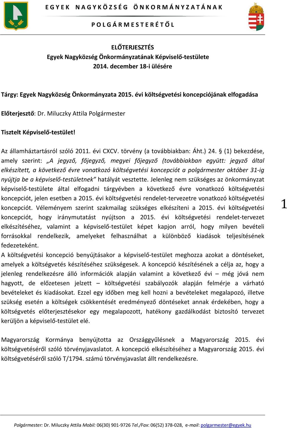 (1) bekezdése, amely szerint: A jegyző, főjegyző, megyei főjegyző (továbbiakban együtt: jegyző által elkészített, a következő évre vonatkozó költségvetési koncepciót a polgármester október 31 ig