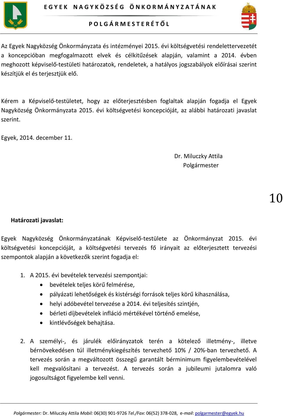 Kérem a Képviselő testületet, hogy az előterjesztésben foglaltak alapján fogadja el Egyek Nagyközség Önkormányzata 2015. évi költségvetési koncepcióját, az alábbi határozati javaslat szerint.