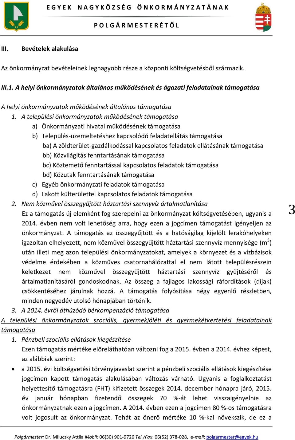 A települési önkormányzatok működésének támogatása a) Önkormányzati hivatal működésének támogatása b) Település üzemeltetéshez kapcsolódó feladatellátás támogatása ba) A zöldterület gazdálkodással