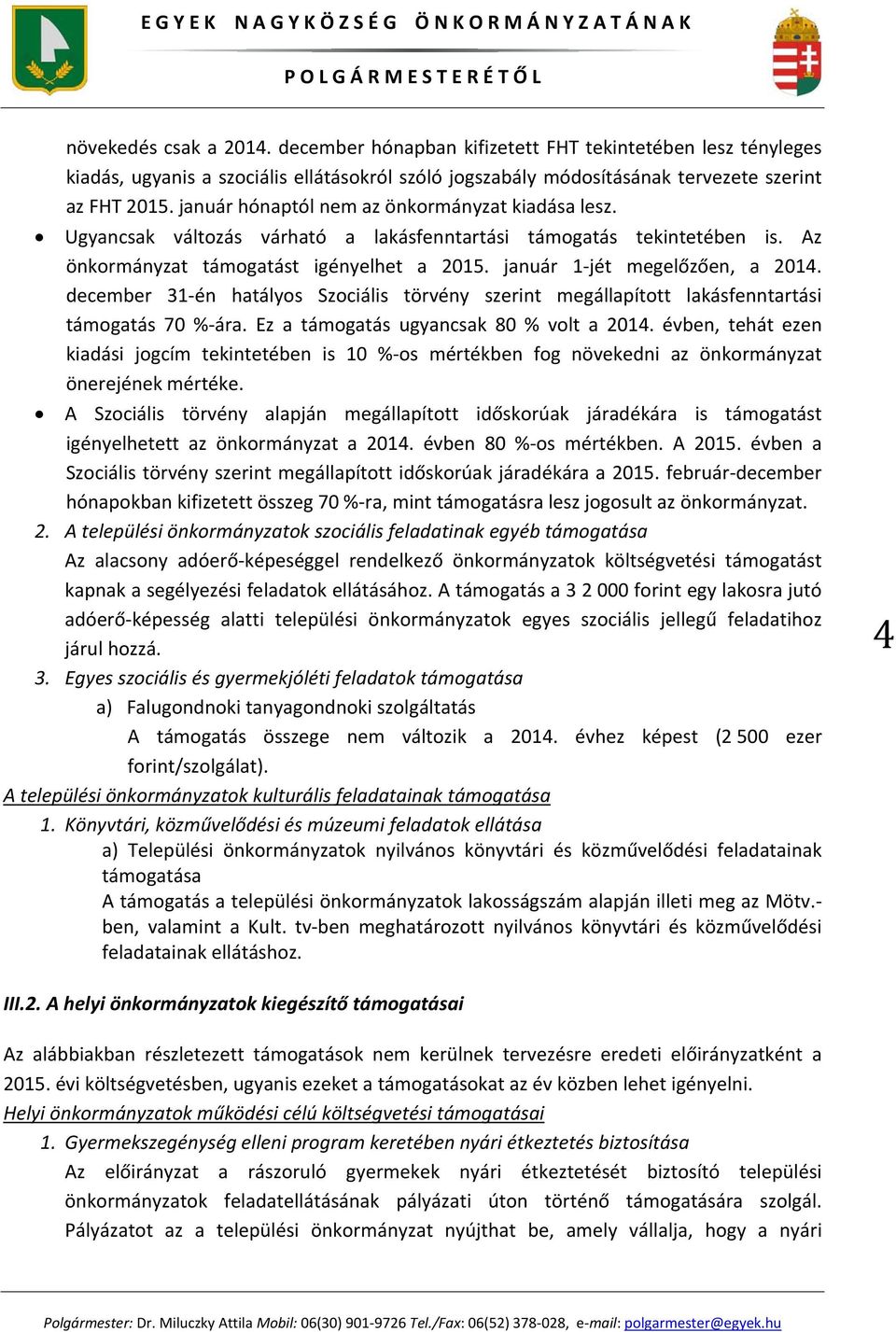 január 1 jét megelőzően, a 2014. december 31 én hatályos Szociális törvény szerint megállapított lakásfenntartási támogatás 70 % ára. Ez a támogatás ugyancsak 80 % volt a 2014.