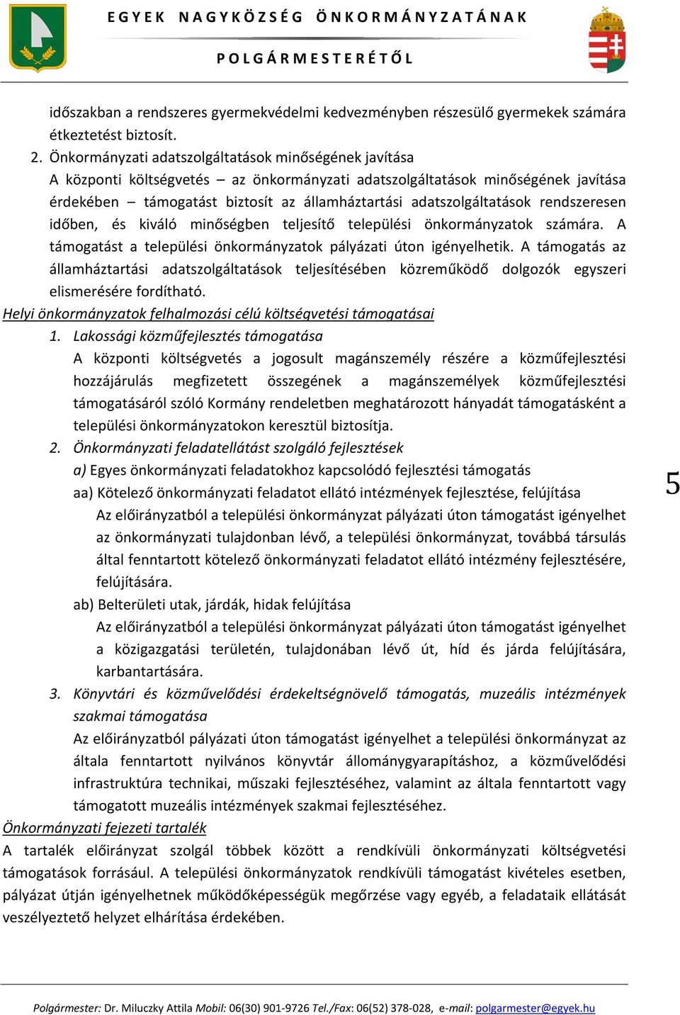 adatszolgáltatások rendszeresen időben, és kiváló minőségben teljesítő települési önkormányzatok számára. A támogatást a települési önkormányzatok pályázati úton igényelhetik.