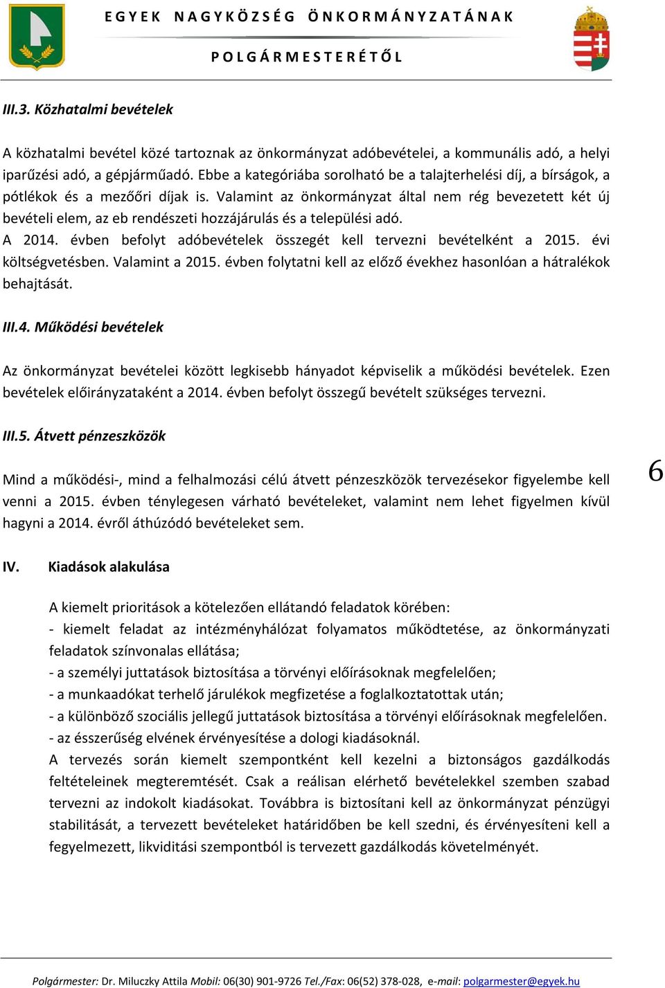 Valamint az önkormányzat által nem rég bevezetett két új bevételi elem, az eb rendészeti hozzájárulás és a települési adó. A 2014. évben befolyt adóbevételek összegét kell tervezni bevételként a 2015.