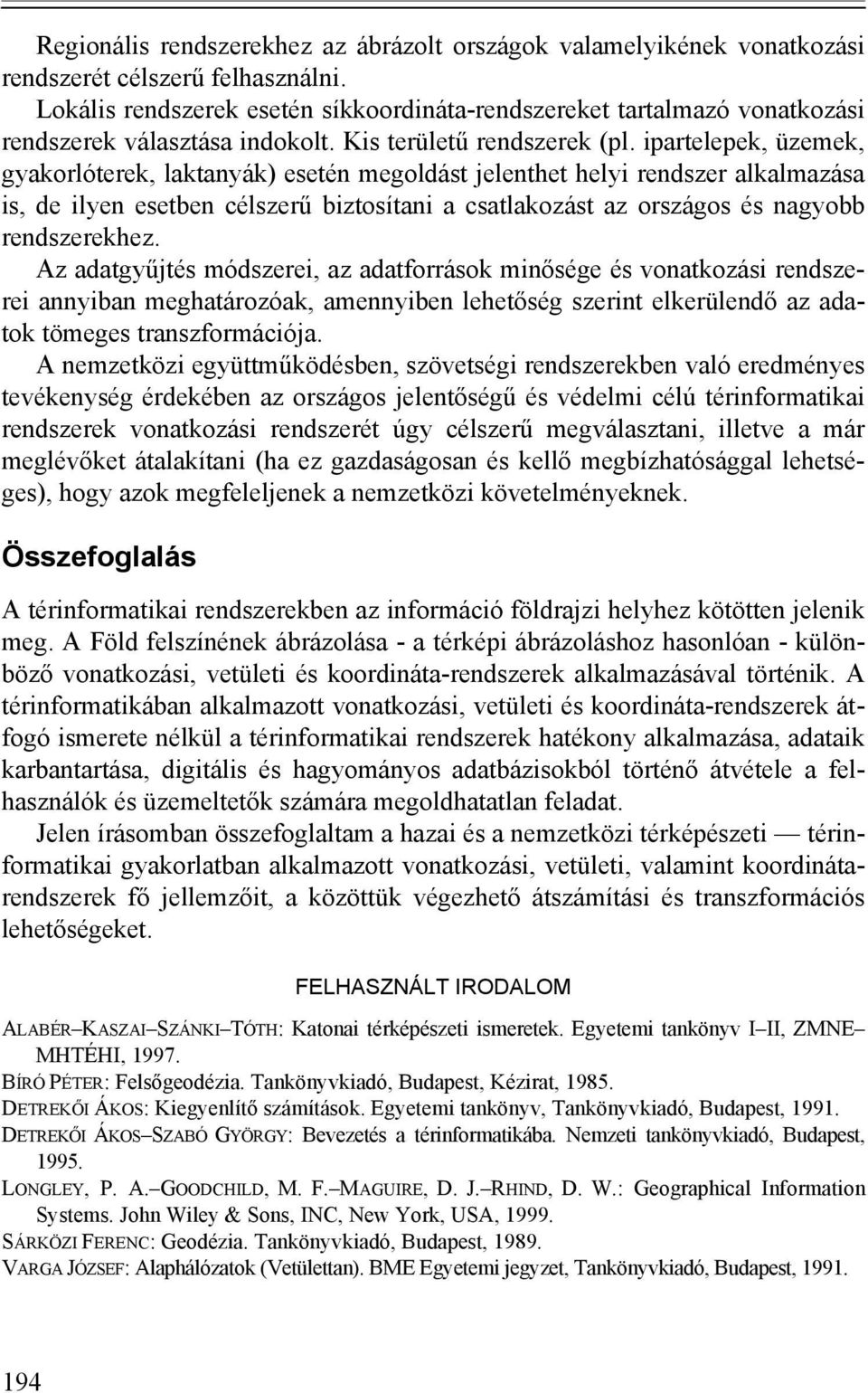 ipartelepek, üzemek, gyakorlóterek, laktanyák) esetén megoldást jelenthet helyi rendszer alkalmazása is, de ilyen esetben célszerű biztosítani a csatlakozást az országos és nagyobb rendszerekhez.