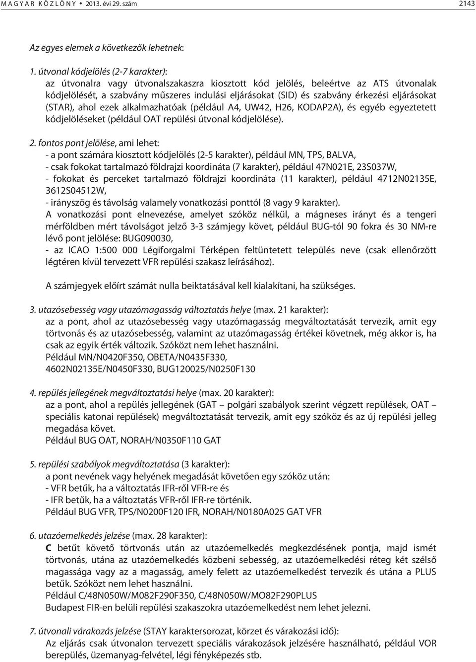 érkezési eljárásokat (STAR), ahol ezek alkalmazhatóak (például A4, UW42, H26, KODAP2A), és egyéb egyeztetett kódjelöléseket (például OAT repülési útvonal kódjelölése). 2.