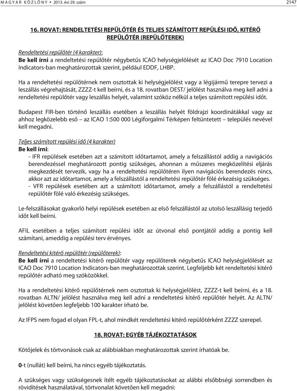 helységjelölését az ICAO Doc 7910 Location Indicators-ban meghatározottak szerint, például EDDF, LHBP.