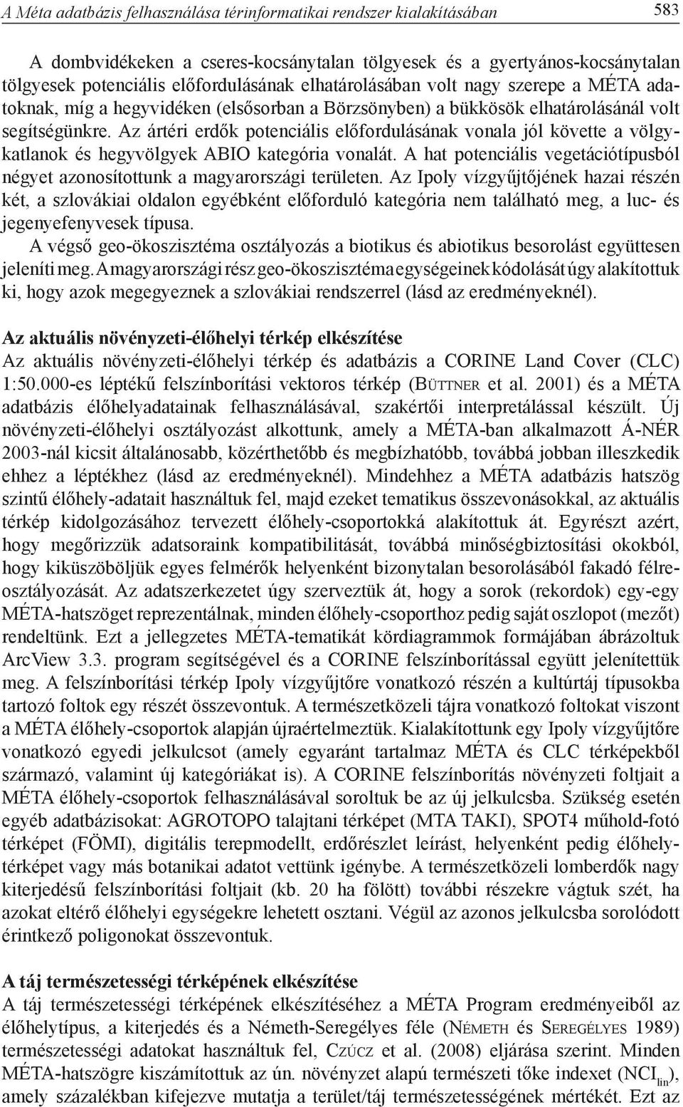 Az ártéri erdők potenciális előfordulásának vonala jól követte a völgykatlanok és hegyvölgyek ABIO kategória vonalát.