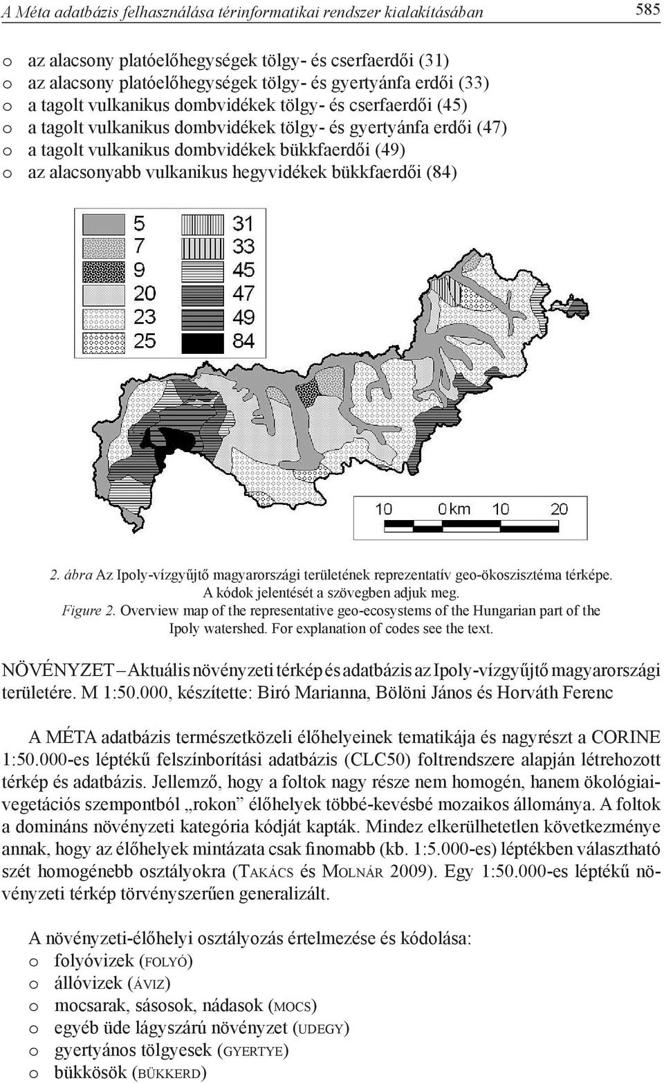 vulkanikus hegyvidékek bükkfaerdői (84) 2. ábra Az Ipoly-vízgyűjtő magyarországi területének reprezentatív geo-ökoszisztéma térképe. A kódok jelentését a szövegben adjuk meg. Figure 2.