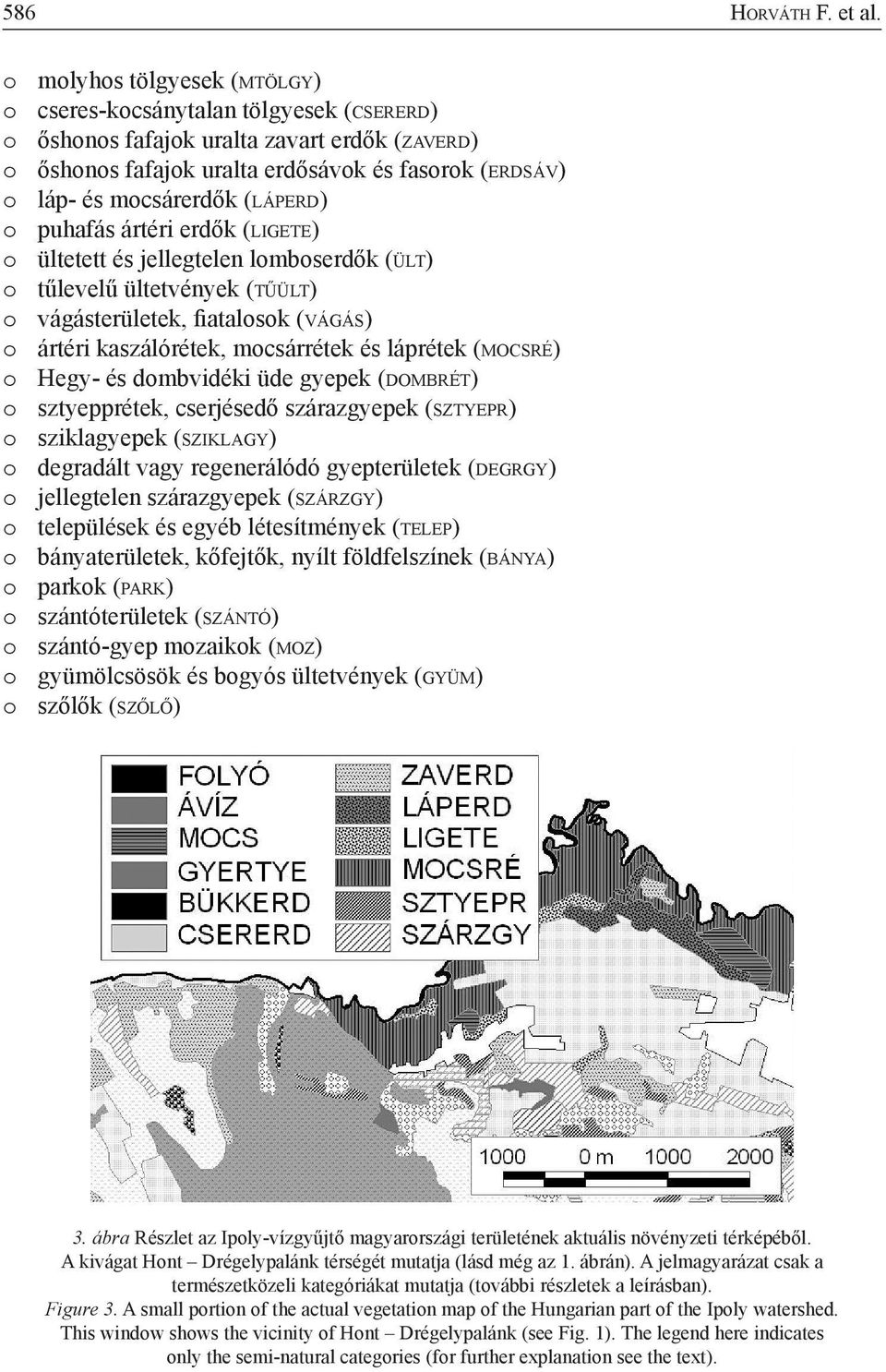 láp- és mocsárerdők ( l á p e r d) o puhafás ártéri erdők ( l i g e t e) o ültetett és jellegtelen lomboserdők ( ü lt) o tűlevelű ültetvények ( t ű ü lt) o vágásterületek, fiatalosok ( v á g á s) o