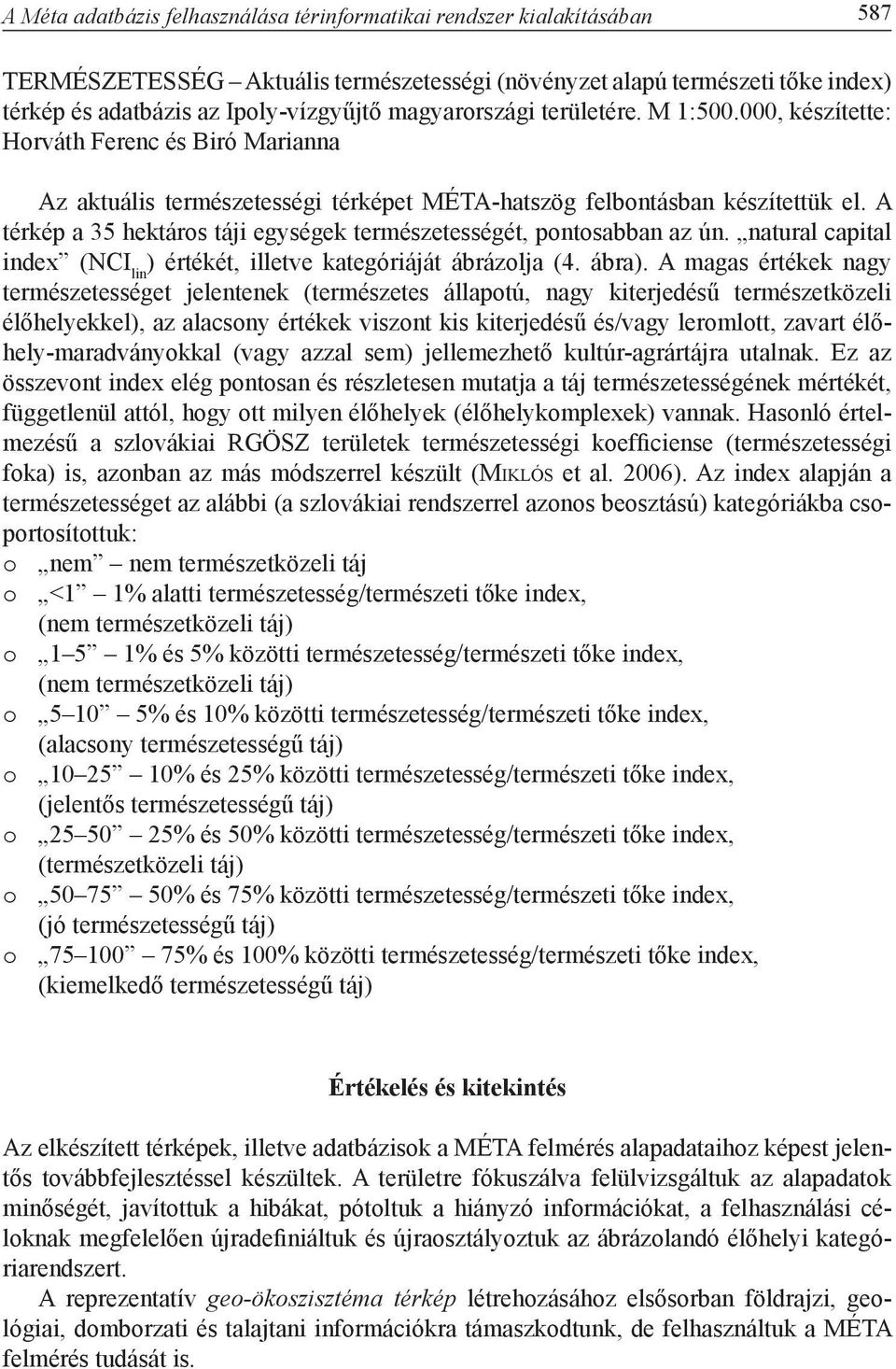 A térkép a 35 hektáros táji egységek természetességét, pontosabban az ún. natural capital index (NCI lin ) értékét, illetve kategóriáját ábrázolja (4. ábra).