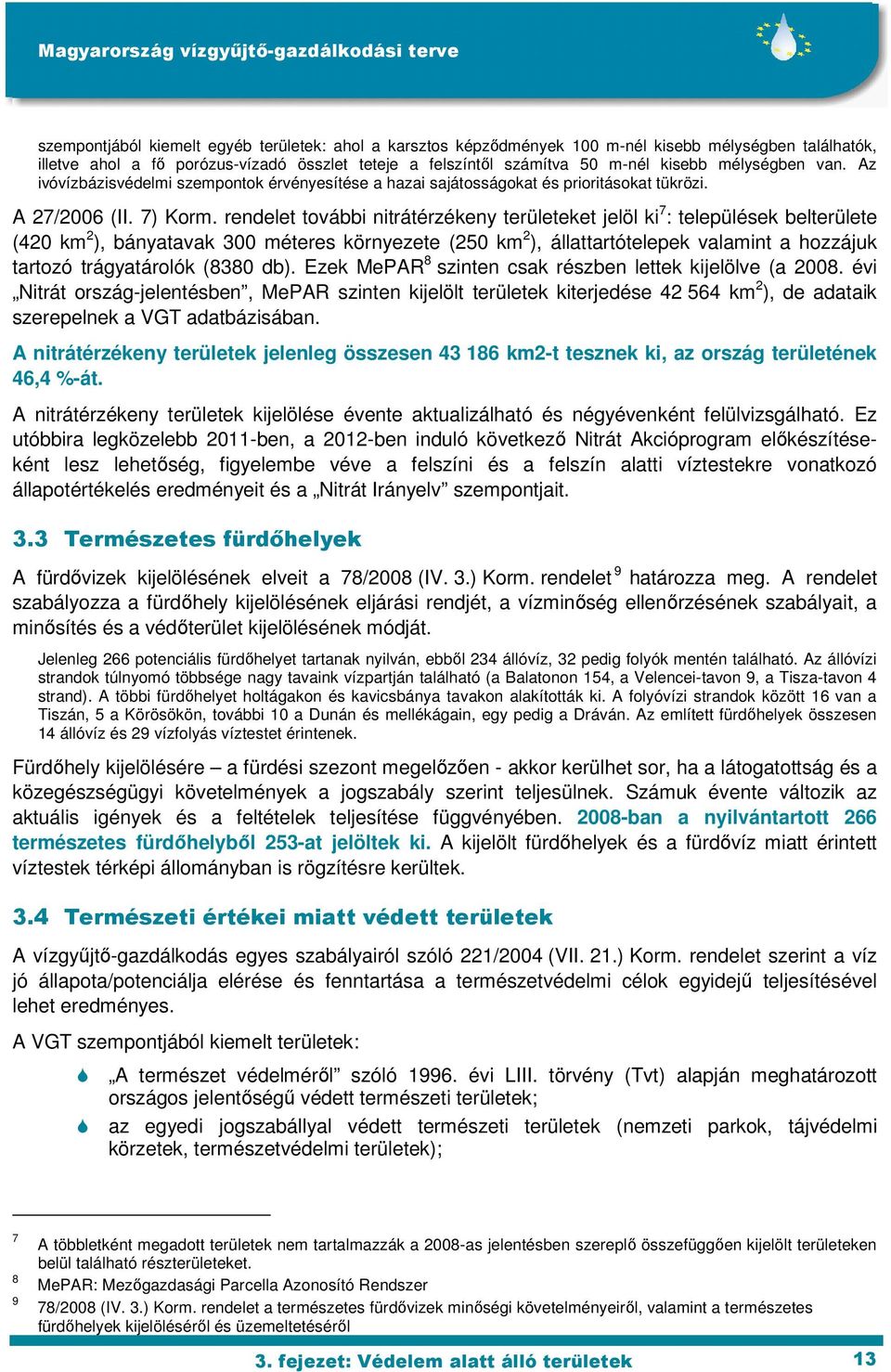 rendelet további nitrátérzékeny területeket jelöl ki 7 : települések belterülete (420 km 2 ), bányatavak 300 méteres környezete (250 km 2 ), állattartótelepek valamint a hozzájuk tartozó