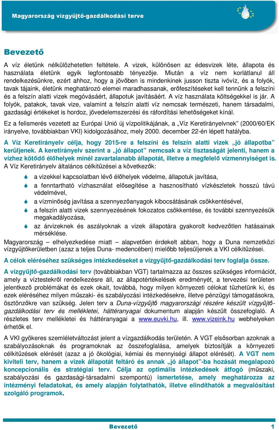 erıfeszítéseket kell tennünk a felszíni és a felszín alatti vizek megóvásáért, állapotuk javításáért. A víz használata költségekkel is jár.