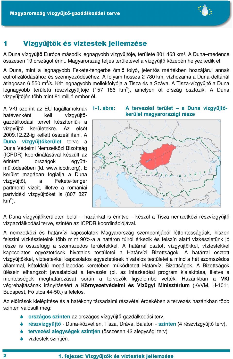 A folyam hossza 2 780 km, vízhozama a Duna-deltánál átlagosan 6 550 m 3 /s. Két legnagyobb mellékfolyója a Tisza és a Száva.