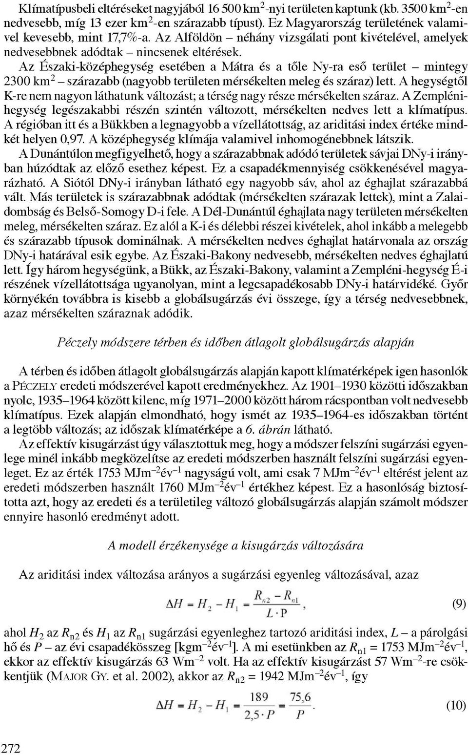 Az Északi-középhegység esetében a Mátra és a tőle Ny-ra eső terület mintegy 2300 km 2 szárazabb (nagyobb területen mérsékelten meleg és száraz) lett.