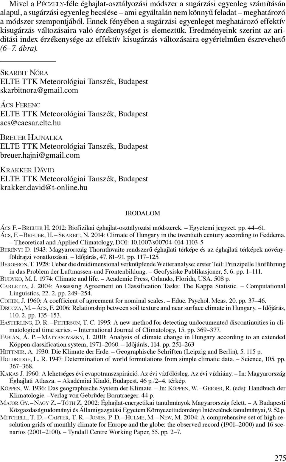 Eredményeink szerint az ariditási index érzékenysége az effektív kisugárzás változásaira egyértelműen észrevehető (6 7. ábra). Skarbit Nóra ELTE TTK Meteorológiai Tanszék, Budapest skarbitnora@gmail.