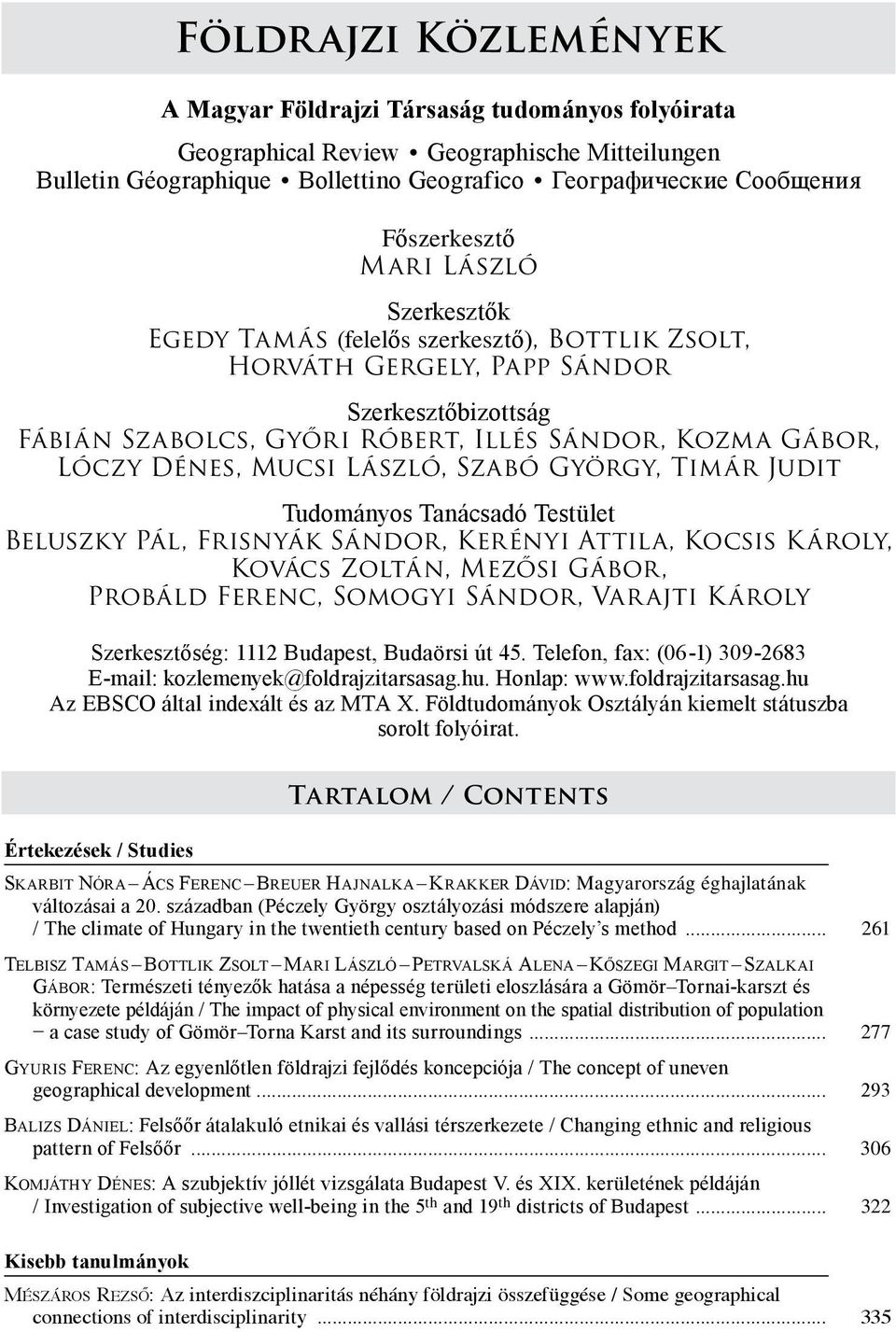 Dénes, Mucsi László, Szabó György, Timár Judit Tudományos Tanácsadó Testület Beluszky Pál, Frisnyák Sándor, Kerényi Attila, Kocsis Károly, Kovács Zoltán, Mezősi Gábor, Probáld Ferenc, Somogyi Sándor,