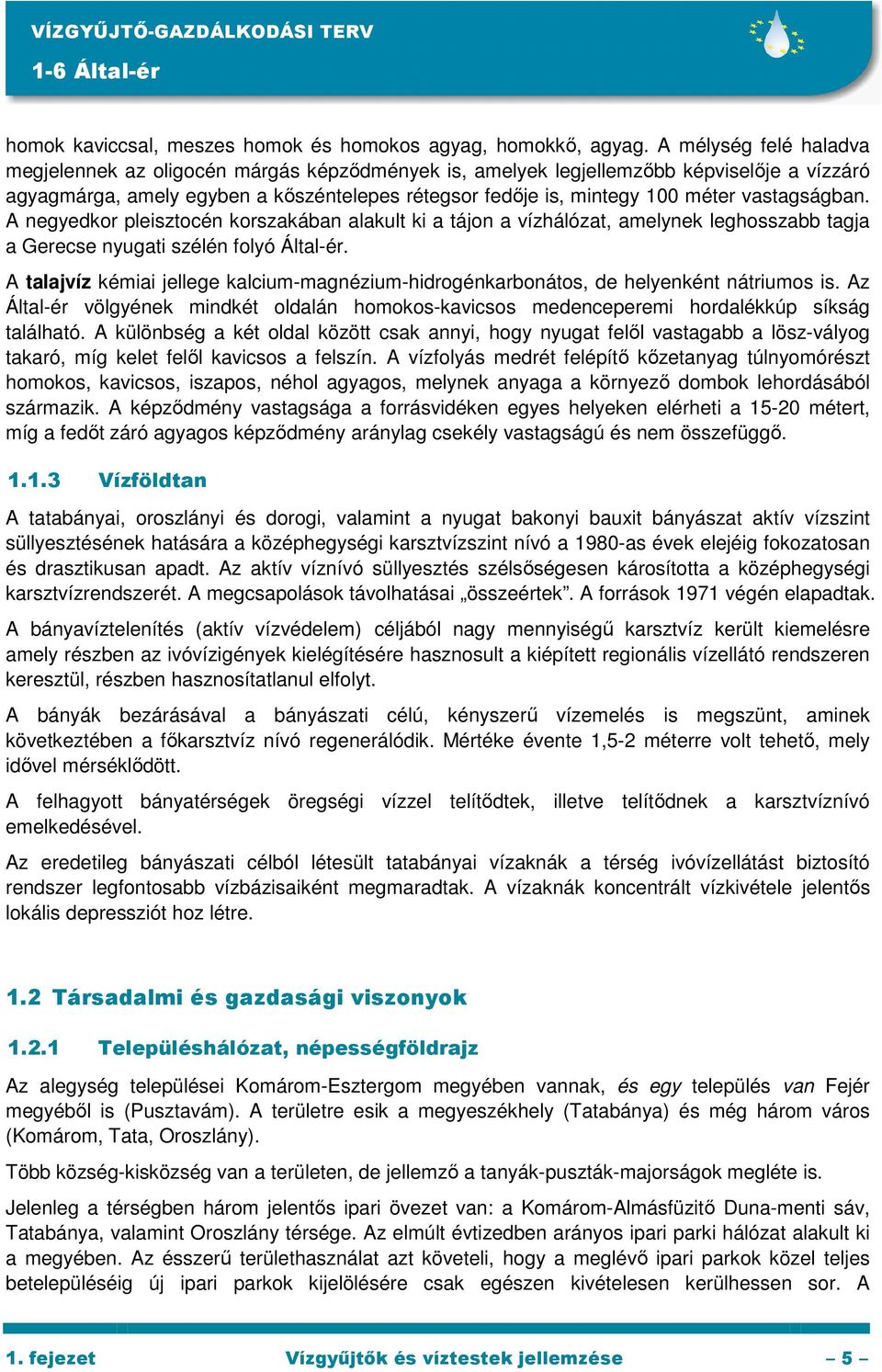 vastagságban. A negyedkor pleisztocén korszakában alakult ki a tájon a vízhálózat, amelynek leghosszabb tagja a Gerecse nyugati szélén folyó Által-ér.