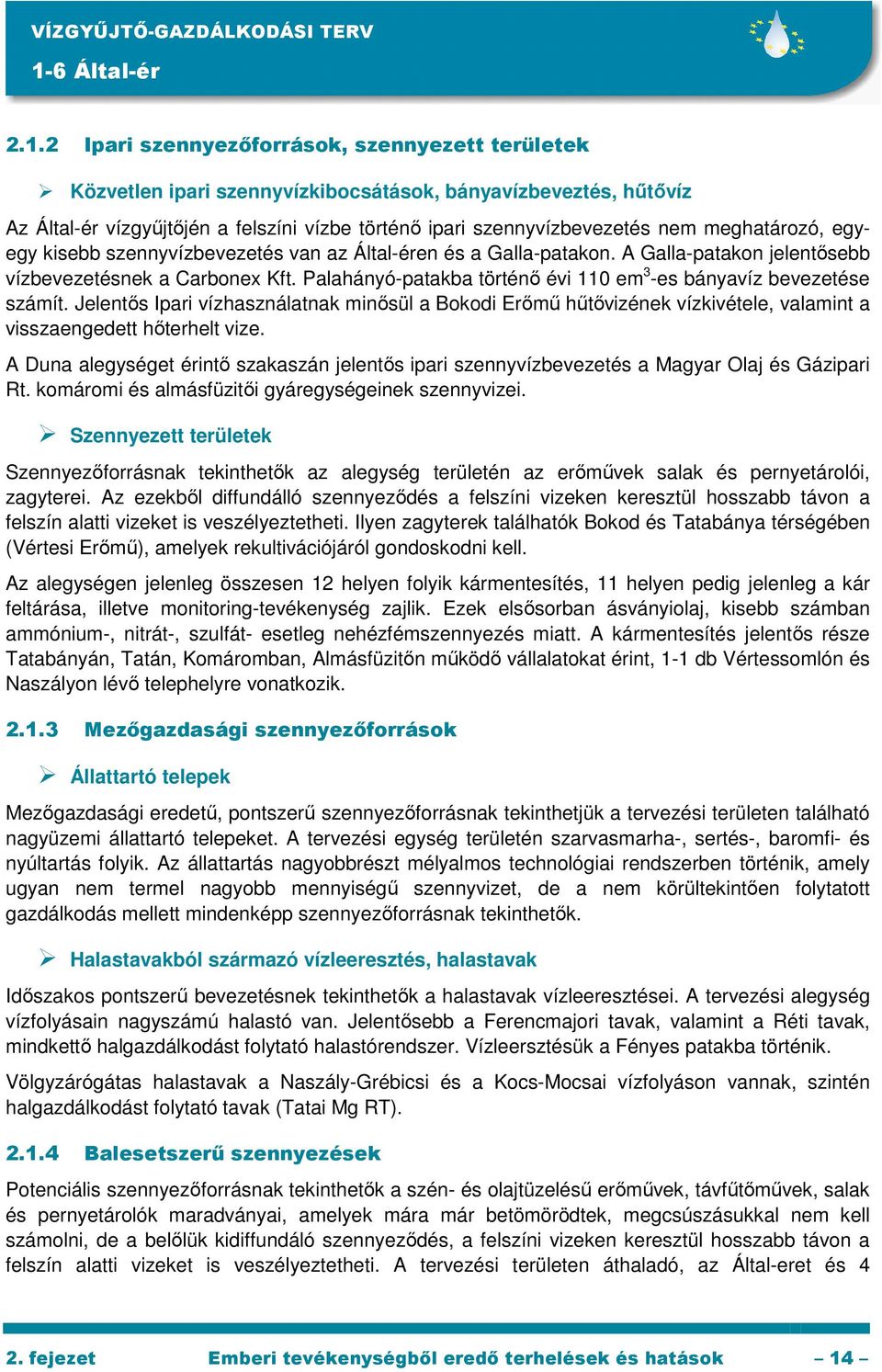 meghatározó, egyegy kisebb szennyvízbevezetés van az Által-éren és a Galla-patakon. A Galla-patakon jelentısebb vízbevezetésnek a Carbonex Kft.