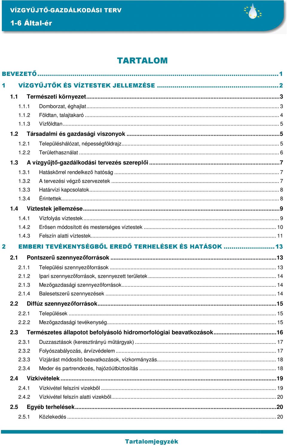 .. 7 1.3.2 A tervezési végzı szervezetek... 7 1.3.3 Határvízi kapcsolatok... 8 1.3.4 Érintettek... 8 1.4 Víztestek jellemzése...9 1.4.1 Vízfolyás víztestek... 9 1.4.2 Erısen módosított és mesterséges víztestek.