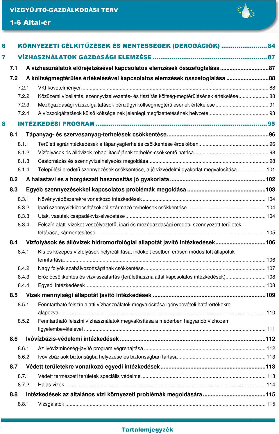 .. 88 7.2.3 Mezıgazdasági vízszolgáltatások pénzügyi költségmegtérülésének értékelése... 91 7.2.4 A vízszolgáltatások külsı költségeinek jelenlegi megfizettetésének helyzete... 93 8 INTÉZKEDÉSI PROGRAM.