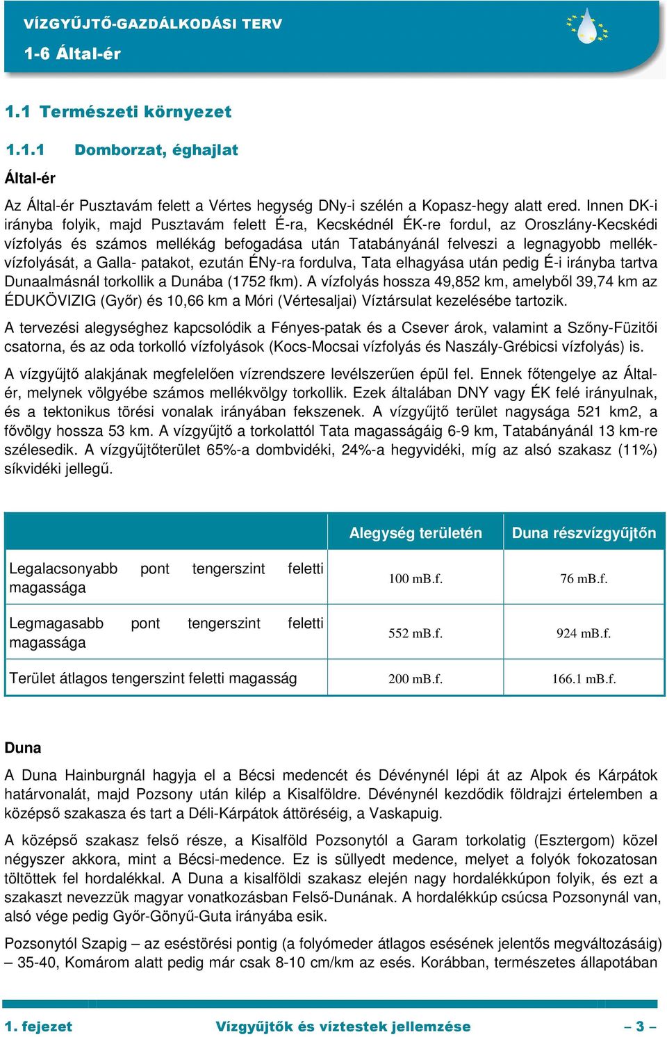 mellékvízfolyását, a Galla- patakot, ezután ÉNy-ra fordulva, Tata elhagyása után pedig É-i irányba tartva Dunaalmásnál torkollik a Dunába (1752 fkm).