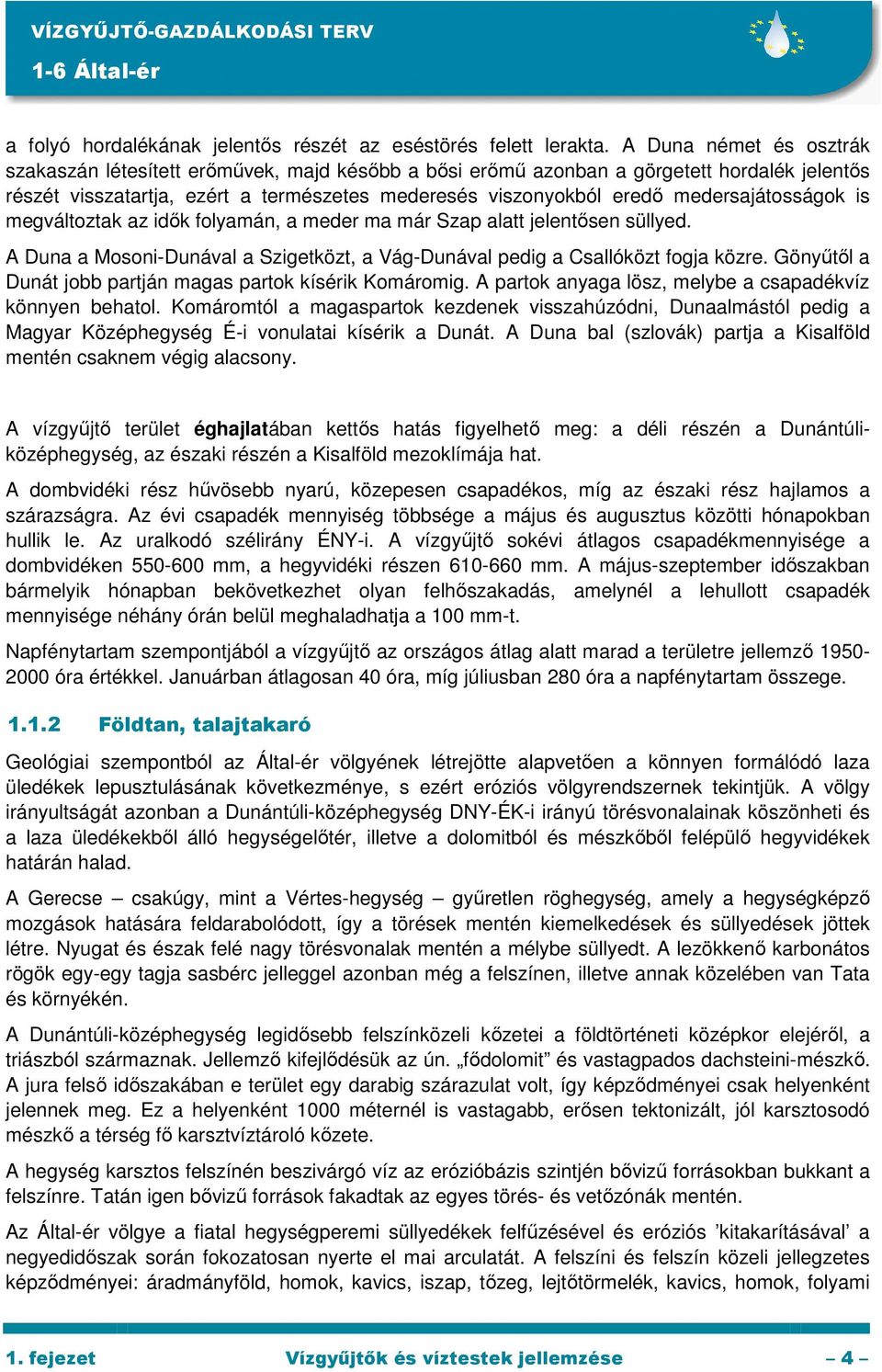 medersajátosságok is megváltoztak az idık folyamán, a meder ma már Szap alatt jelentısen süllyed. A Duna a Mosoni-Dunával a Szigetközt, a Vág-Dunával pedig a Csallóközt fogja közre.