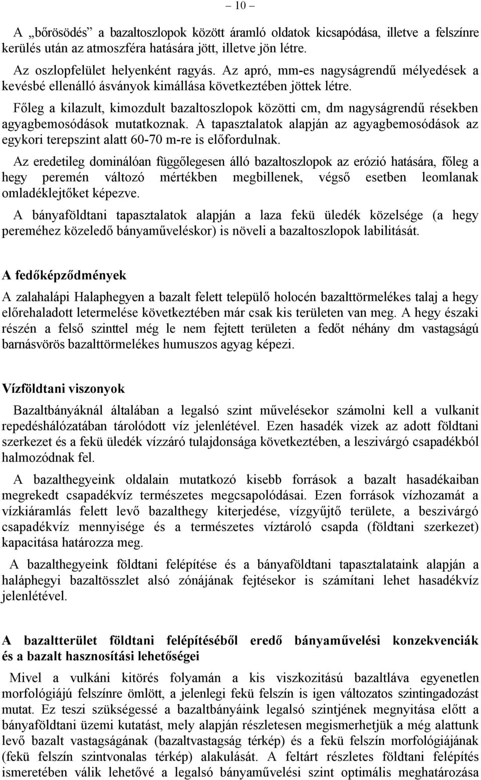 Főleg a kilazult, kimozdult bazaltoszlopok közötti cm, dm nagyságrendű résekben agyagbemosódások mutatkoznak.