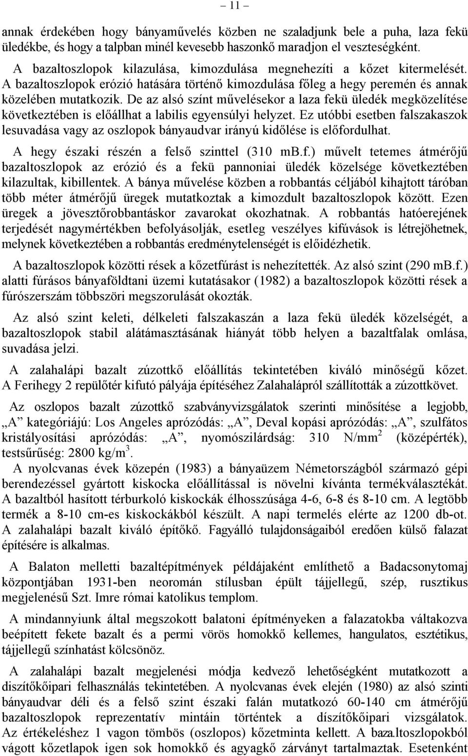 De az alsó színt művelésekor a laza fekü üledék megközelítése következtében is előállhat a labilis egyensúlyi helyzet.