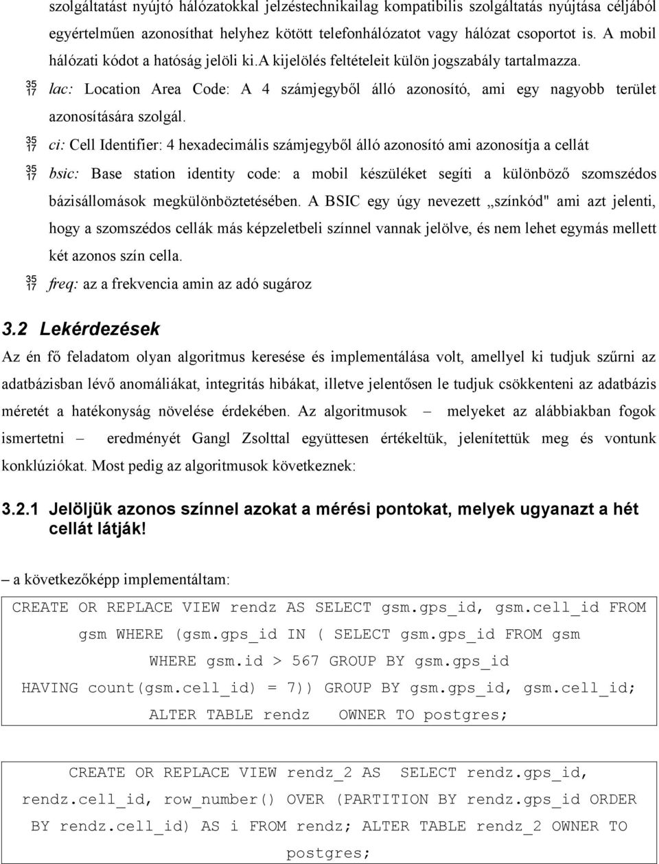 ci: Cell Identifier: 4 hexadecimális számjegyből álló azonosító ami azonosítja a cellát bsic: Base station identity code: a mobil készüléket segíti a különböző szomszédos bázisállomások