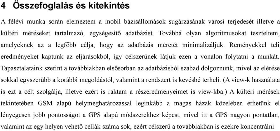 Reményekkel teli eredményeket kaptunk az eljárásokból, így célszerűnek látjuk ezen a vonalon folytatni a munkát.