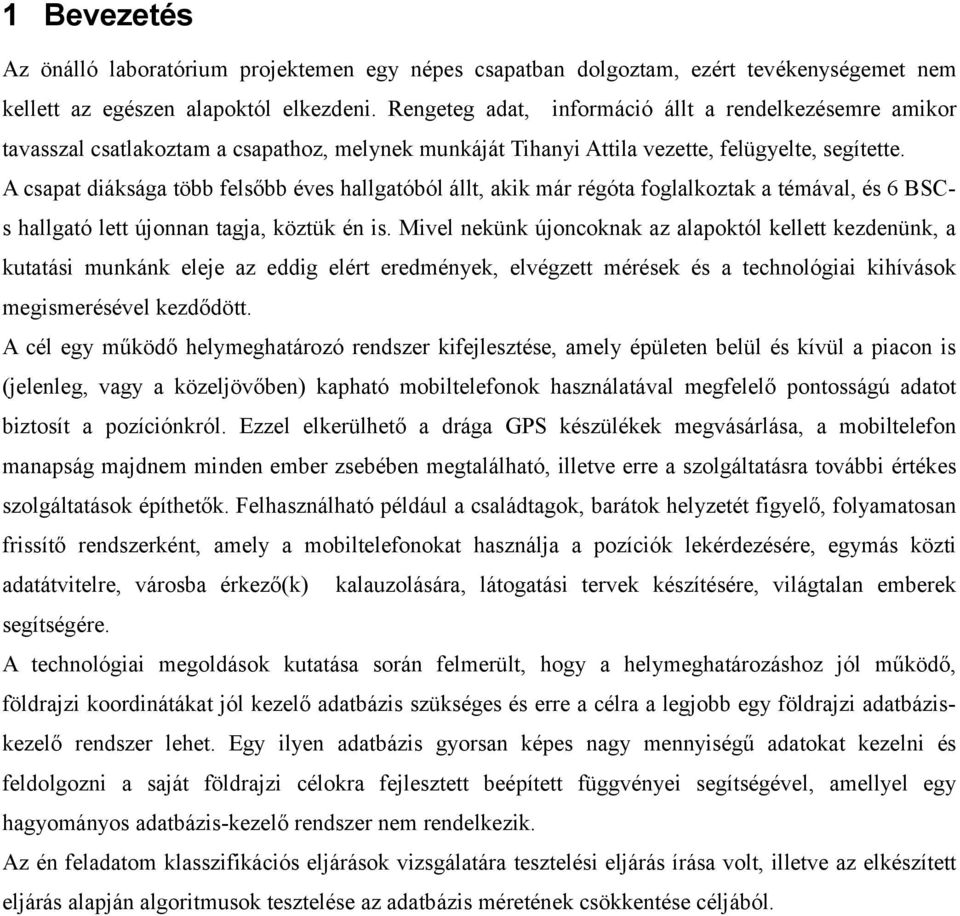 A csapat diáksága több felsőbb éves hallgatóból állt, akik már régóta foglalkoztak a témával, és 6 BSCs hallgató lett újonnan tagja, köztük én is.