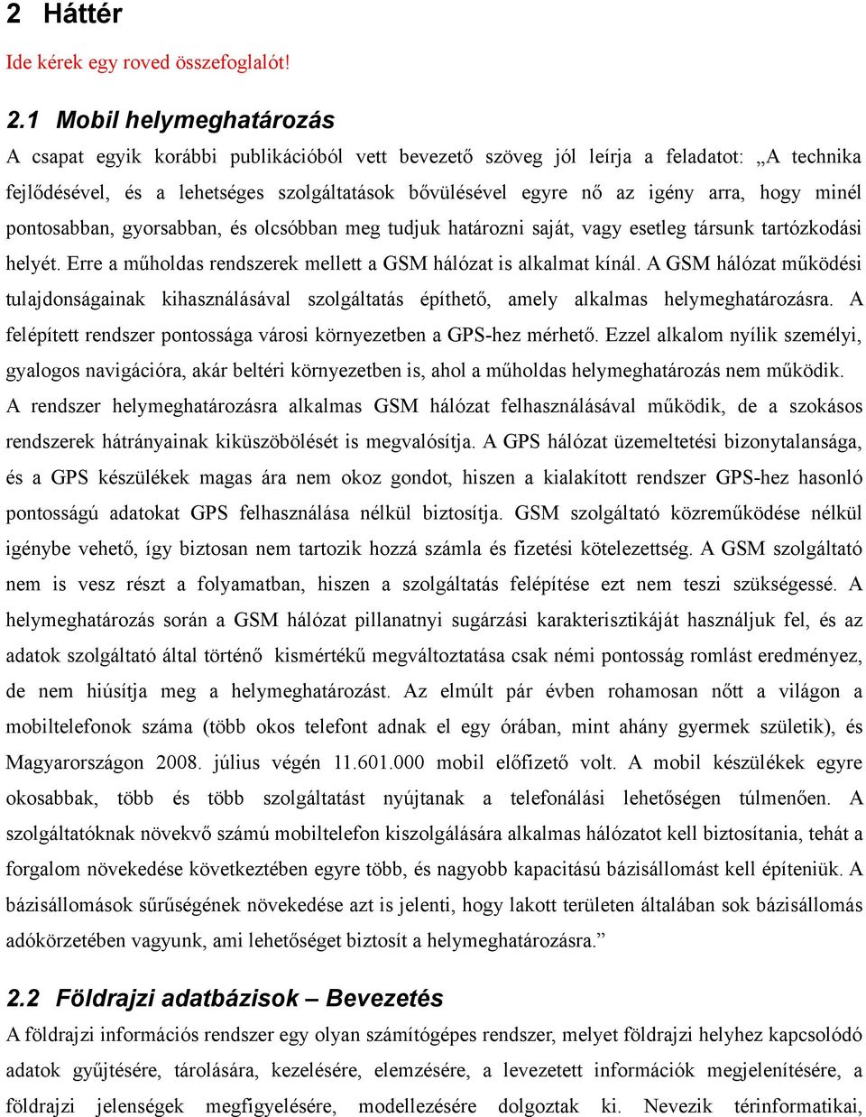 hogy minél pontosabban, gyorsabban, és olcsóbban meg tudjuk határozni saját, vagy esetleg társunk tartózkodási helyét. Erre a műholdas rendszerek mellett a GSM hálózat is alkalmat kínál.