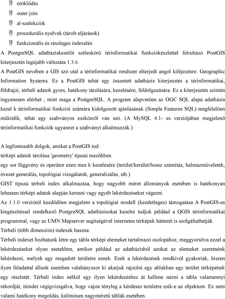 Ez a PostGIS tehát egy összetett adatbázis kiterjesztés a térinformatikai, földrajzi, térbeli adatok gyors, hatékony tárolására, kezelésére, feldolgozására.