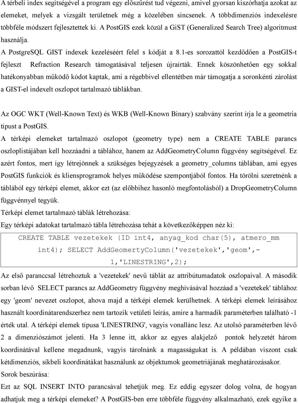 1-es sorozattól kezdődően a PostGIS-t fejleszt Refraction Research támogatásával teljesen újraírták.