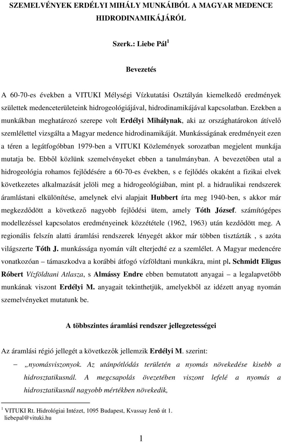 Ezekben a munkákban meghatározó szerepe volt Erdélyi Mihálynak, aki az országhatárokon átível szemlélettel vizsgálta a Magyar medence hidrodinamikáját.