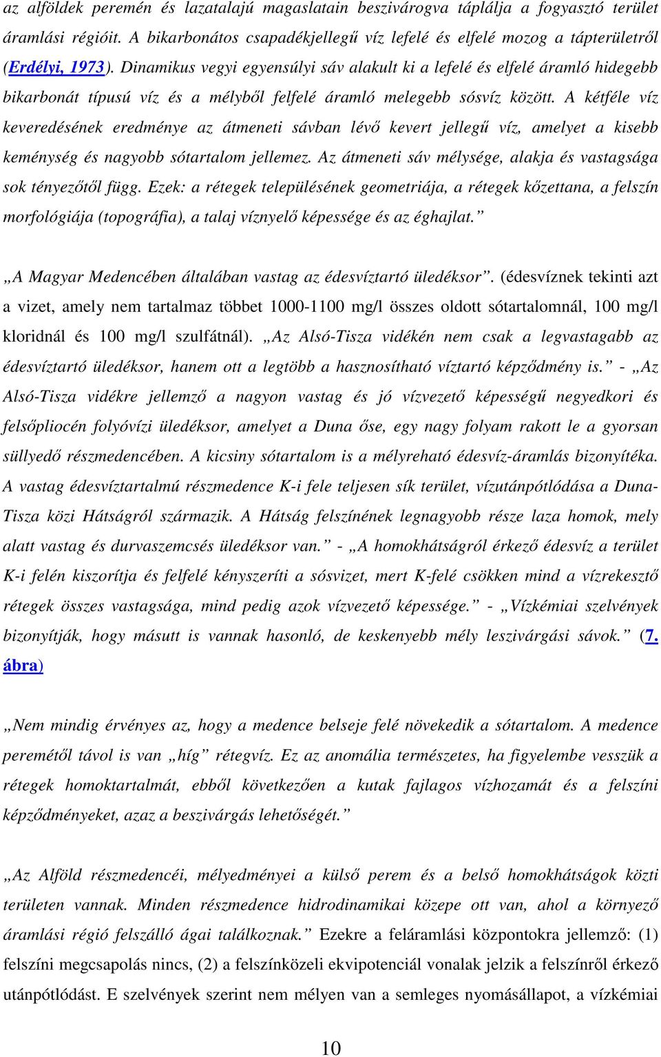 A kétféle víz keveredésének eredménye az átmeneti sávban lév kevert jelleg víz, amelyet a kisebb keménység és nagyobb sótartalom jellemez.