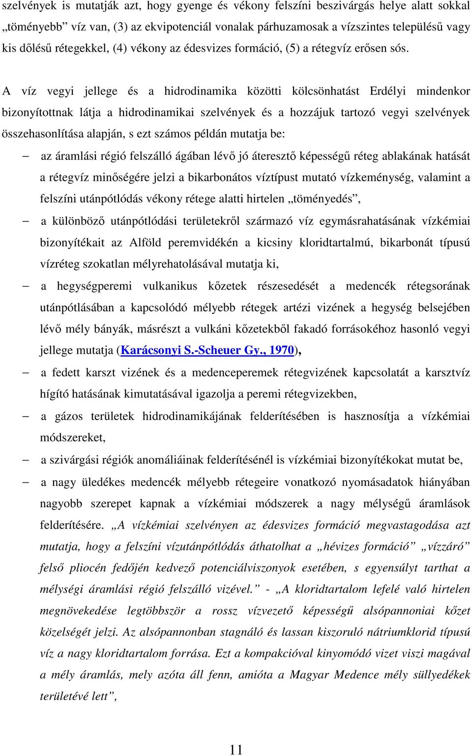 A víz vegyi jellege és a hidrodinamika közötti kölcsönhatást Erdélyi mindenkor bizonyítottnak látja a hidrodinamikai szelvények és a hozzájuk tartozó vegyi szelvények összehasonlítása alapján, s ezt