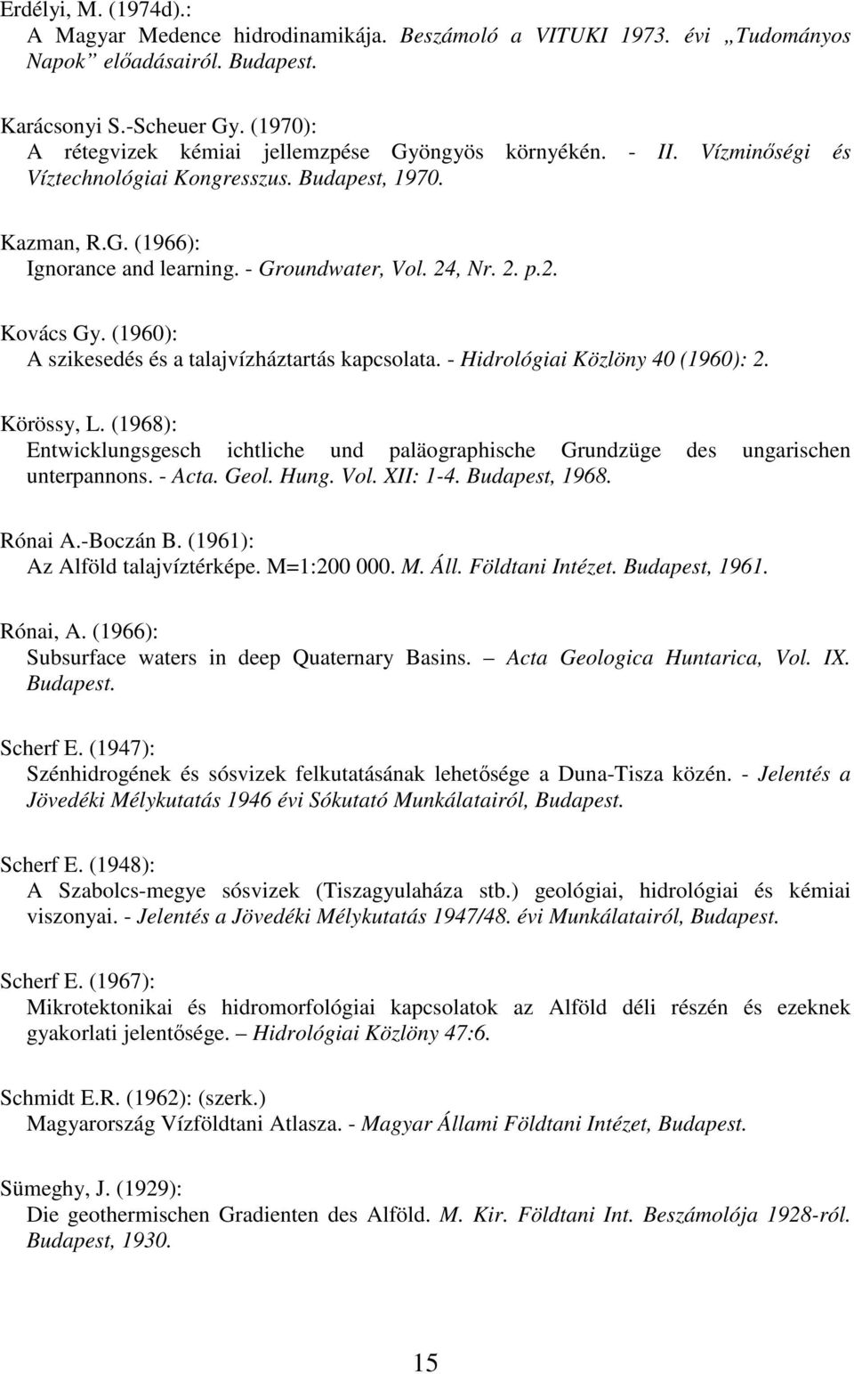 2. Kovács Gy. (1960): A szikesedés és a talajvízháztartás kapcsolata. - Hidrológiai Közlöny 40 (1960): 2. Körössy, L.